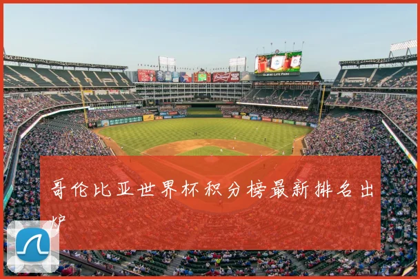 哥伦比亚世界杯积分榜最新排名出炉