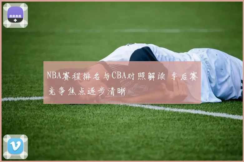 NBA赛程排名与CBA对照解读 季后赛竞争焦点逐步清晰