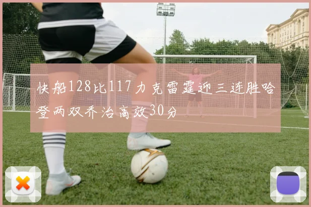 快船128比117力克雷霆迎三连胜哈登两双乔治高效30分