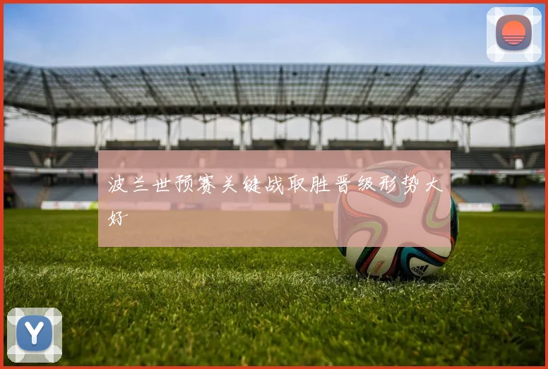 波兰世预赛关键战取胜晋级形势大好