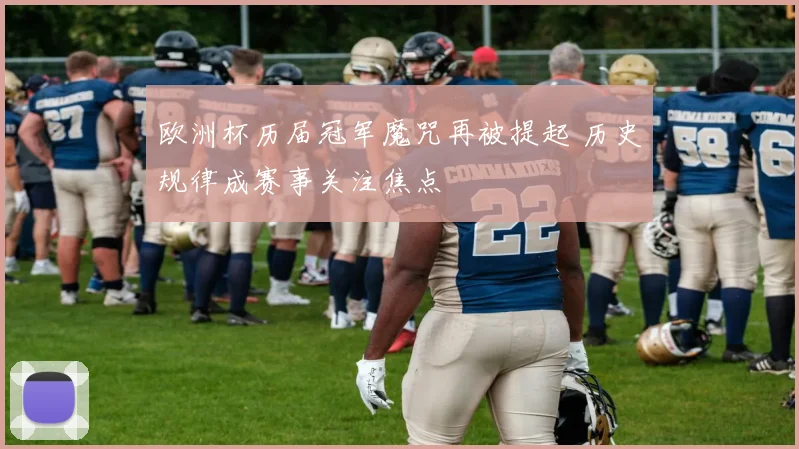 欧洲杯历届冠军魔咒再被提起 历史规律成赛事关注焦点